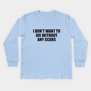 I don't want to die without any scars Kids Long Sleeve T-Shirt